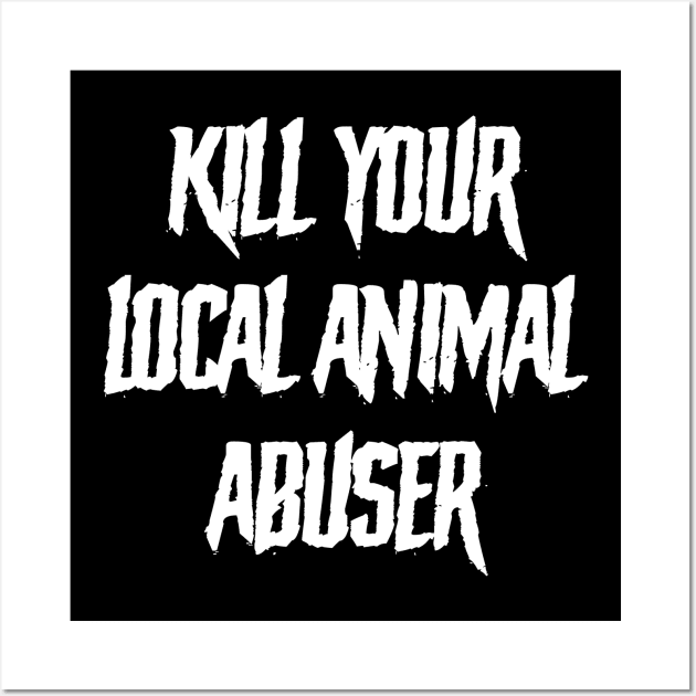 Kill Your Local Animal Abuser Wall Art by Death Metal For Dogs